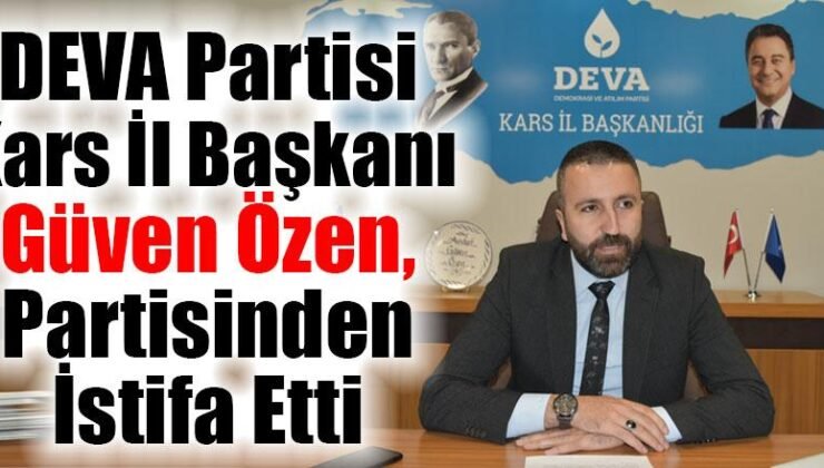 DEVA Partisi Kars il Başkanı Güven Özen, İl Başkanlığı görevinden istifa etti – Birlik Haber Ajansı