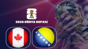 Kanada-Bosna Hersek | CANLI (2026 Dünya Kupası)